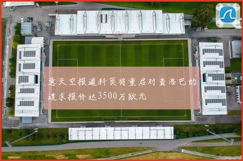 意天空报道科莫将重启对查洛巴的追求报价达3500万欧元