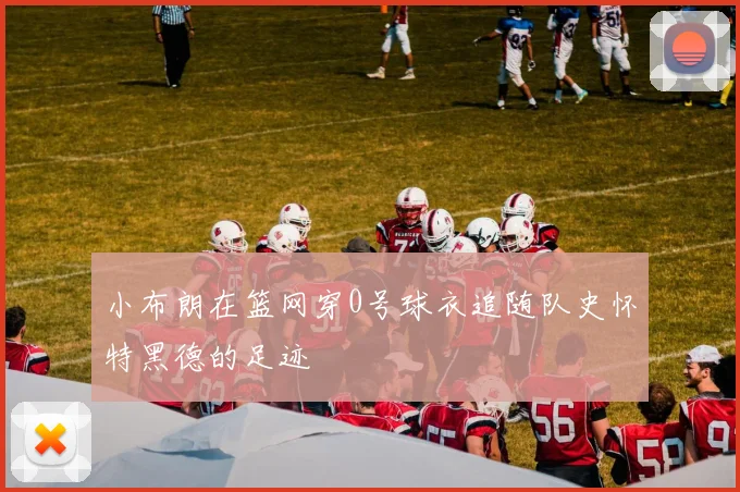 小布朗在篮网穿0号球衣追随队史怀特黑德的足迹